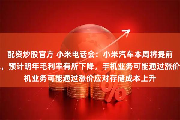 配资炒股官方 小米电话会：小米汽车本周将提前完成全年交付目标，预计明年毛利率有所下降，手机业务可能通过涨价应对存储成本上升